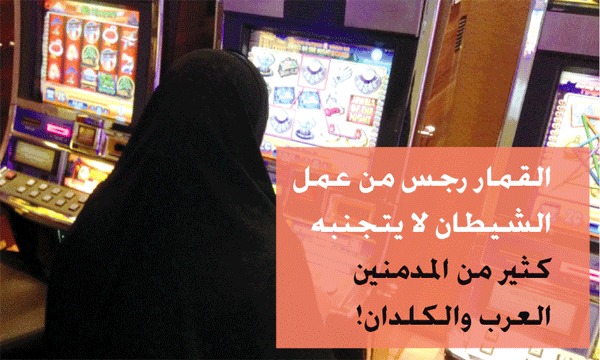 القمار رجس من عمل الشيطان لا يتجنبه كثير من المدمنين العرب والكلدان