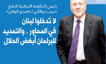 رئيس الحكومة اللبنانية السابق نجيب ميقاتي لـ«صدى الوطن»: لا تُدخِلوا لبنان في المحاور .. والتمديد للبرلمان أبغض الحلال