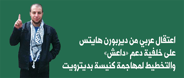 اعتقال عربي من ديربورن هايتس على خلفية دعم «داعش» والتخطيط لمهاجمة كنيسة